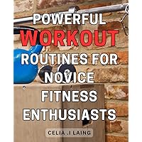 Powerful Workout Routines for Novice Fitness Enthusiasts: Effective Exercise Regimens for Beginners Looking to Improve Their Fitness Level