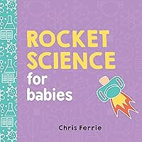Rocket Science for Babies: A Fun Space and Science Learning Gift for Babies or White Elephant Gift for Adults from the #1 Science Author for Kids (Baby University) Rocket Science for Babies: A Fun Space and Science Learning Gift for Babies or White Elephant Gift for Adults from the #1 Science Author for Kids (Baby University) Board book Kindle