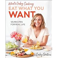 What's Gaby Cooking: Eat What You Want: 125 Recipes for Real Life What's Gaby Cooking: Eat What You Want: 125 Recipes for Real Life Hardcover Kindle Spiral-bound