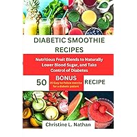 DIABETIC SMOOTHIE RECIPES: Nutritious Fruit Blends to Naturally Lower Blood Sugar, and Take Control of Diabetes DIABETIC SMOOTHIE RECIPES: Nutritious Fruit Blends to Naturally Lower Blood Sugar, and Take Control of Diabetes Paperback Kindle