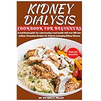 KIDNEY DIALYSIS DIET COOKBOOK AND FOOD LIST FOR BEGINNERS: A nutritional guide for rejuvenating renal health with over 100 low-sodium, Potassium Recipes for Patients managing Kidney Disease KIDNEY DIALYSIS DIET COOKBOOK AND FOOD LIST FOR BEGINNERS: A nutritional guide for rejuvenating renal health with over 100 low-sodium, Potassium Recipes for Patients managing Kidney Disease Paperback Kindle Hardcover