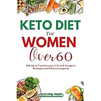 KETO DIET FOR WOMEN OVER 60: A Guide to Transform your Life with Ketogenic Strategies and Enhance Longevity KETO DIET FOR WOMEN OVER 60: A Guide to Transform your Life with Ketogenic Strategies and Enhance Longevity Kindle Paperback