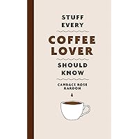 Stuff Every Coffee Lover Should Know (Stuff You Should Know Book 30) Stuff Every Coffee Lover Should Know (Stuff You Should Know Book 30) Kindle Hardcover