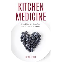 Kitchen Medicine: How I Fed My Daughter out of Failure to Thrive Kitchen Medicine: How I Fed My Daughter out of Failure to Thrive Kindle Audible Audiobook Hardcover Audio CD