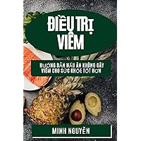 Điều Trị Viêm: Hướng Dẫn Nấu Ăn Không Gây Viêm Cho Sức Khỏe Tốt Hơn (Vietnamese Edition)