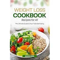Weight Loss Cookbook Recipes for All: The Ultimate Guide to Your Total Well-Being