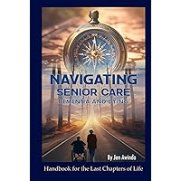 Navigating Senior Care, Dementia and Dying: Insight for the final chapters of life (Edu-Aging Dementia Series) Navigating Senior Care, Dementia and Dying: Insight for the final chapters of life (Edu-Aging Dementia Series) Hardcover