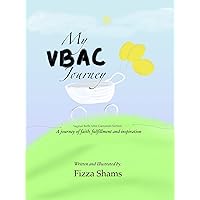 My VBAC Journey: Vaginal Birth After Caesarean Section: A journey of Faith, Fulfilment and Inspiration