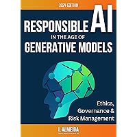Responsible AI in the Age of Generative Models: Governance, Ethics and Risk Management (Byte-sized Learning Book 4) Responsible AI in the Age of Generative Models: Governance, Ethics and Risk Management (Byte-sized Learning Book 4) Kindle Paperback Hardcover