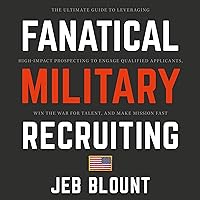 Fanatical Military Recruiting: The Ultimate Guide to Leveraging High-Impact Prospecting to Engage Qualified Applicants, Win the War for Talent, and Make Mission Fast Fanatical Military Recruiting: The Ultimate Guide to Leveraging High-Impact Prospecting to Engage Qualified Applicants, Win the War for Talent, and Make Mission Fast Hardcover Audible Audiobook Kindle Audio CD