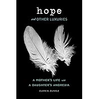 Hope and Other Luxuries: A Mother's Life with a Daughter's Anorexia Hope and Other Luxuries: A Mother's Life with a Daughter's Anorexia Hardcover Audible Audiobook Kindle