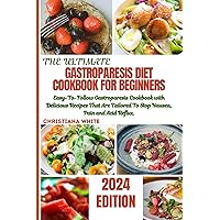 GASTROPARESIS DIET COOKBOOK FOR BEGINNERS 2023.: Easy-To-Follow Gastroparesis Cookbook with Delicious Recipes That Are Tailored To Stop Nausea, Pain ... White Art of Healthy Home Cooking Series.) GASTROPARESIS DIET COOKBOOK FOR BEGINNERS 2023.: Easy-To-Follow Gastroparesis Cookbook with Delicious Recipes That Are Tailored To Stop Nausea, Pain ... White Art of Healthy Home Cooking Series.) Paperback Kindle
