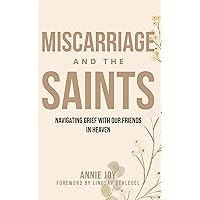 Miscarriage and the Saints: How Our Friends in Heaven Can Help Us Through Miscarriage and Stillbirth Miscarriage and the Saints: How Our Friends in Heaven Can Help Us Through Miscarriage and Stillbirth Paperback Kindle