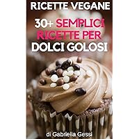 RICETTE VEGANE: 30+ Semplici ricette per dolci golosi (Italian Edition) RICETTE VEGANE: 30+ Semplici ricette per dolci golosi (Italian Edition) Kindle