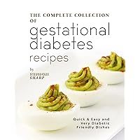 The Complete Collection of Gestational Diabetes Recipes: Quick & Easy and Very Diabetic Friendly Dishes The Complete Collection of Gestational Diabetes Recipes: Quick & Easy and Very Diabetic Friendly Dishes Kindle Hardcover Paperback