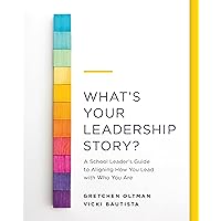 What’s Your Leadership Story?: A School Leader’s Guide to Aligning How You Lead with Who You Are