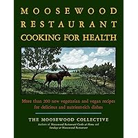 The Moosewood Restaurant Cooking for Health: More Than 200 New Vegetarian and Vegan Recipes for Delicious and Nutrient-Rich Dishes The Moosewood Restaurant Cooking for Health: More Than 200 New Vegetarian and Vegan Recipes for Delicious and Nutrient-Rich Dishes Paperback Kindle Hardcover