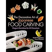 The Decorative Art of Japanese Food Carving: Elegant Garnishes for All Occasions The Decorative Art of Japanese Food Carving: Elegant Garnishes for All Occasions Hardcover