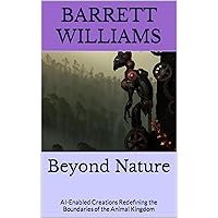 Beyond Nature: AI-Enabled Creations Redefining the Boundaries of the Animal Kingdom (BioCraft: Unleashing the Future of Bioprinting) Beyond Nature: AI-Enabled Creations Redefining the Boundaries of the Animal Kingdom (BioCraft: Unleashing the Future of Bioprinting) Kindle Audible Audiobook