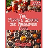 The Pepper's Canning and Preserving Book: A Guide to Preserving Everything from Peppers to Pickles (Water Bath Canning, The Pepper's Canning and Preserving) The Pepper's Canning and Preserving Book: A Guide to Preserving Everything from Peppers to Pickles (Water Bath Canning, The Pepper's Canning and Preserving) Paperback Kindle Hardcover