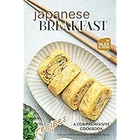 Japanese Breakfast Recipes: A Comprehensive Cookbook for Authentic Morning Japanese Meals Japanese Breakfast Recipes: A Comprehensive Cookbook for Authentic Morning Japanese Meals Kindle Paperback Hardcover