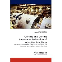Off-line and On-line Parameter Estimation of Induction Machines: Advanced particle swarm optimization algorithms and advanced recursive least-squares algorithms Off-line and On-line Parameter Estimation of Induction Machines: Advanced particle swarm optimization algorithms and advanced recursive least-squares algorithms Paperback