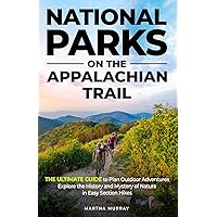 National Parks on the Appalachian Trail: The Ultimate Guide to Plan Outdoor Adventures, Explore the History and Mystery of Nature in Easy Section Hikes