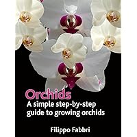 Orchids. A simple Step by Step Guide to Growing Orchids Orchids. A simple Step by Step Guide to Growing Orchids Paperback Kindle