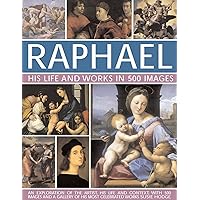 Raphael: His Life And Works in 500 Images: An Exploration of the Artist, His Life and Context, with 500 Images and a Gallery of His Most Celebrated Works Raphael: His Life And Works in 500 Images: An Exploration of the Artist, His Life and Context, with 500 Images and a Gallery of His Most Celebrated Works Hardcover
