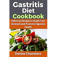 Gastritis Diet Cookbook: Delicious Recipes to Soothe Your Stomach and Promote Digestive Health Gastritis Diet Cookbook: Delicious Recipes to Soothe Your Stomach and Promote Digestive Health Kindle Paperback