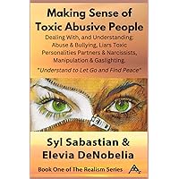 Making Sense of Toxic Abusive People: Dealing With, & Understanding Abuse & Bullying, Liars Toxic Personalities Partners & Narcissists, Manipulation & ... to Let Go & Find Peace
