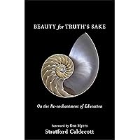 Beauty for Truth's Sake: On the Re-enchantment of Education Beauty for Truth's Sake: On the Re-enchantment of Education Paperback Kindle