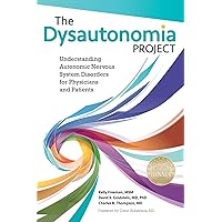 The Dysautonomia Project: Understanding Autonomic Nervous System Disorders for Physicians and Patients The Dysautonomia Project: Understanding Autonomic Nervous System Disorders for Physicians and Patients Paperback Kindle