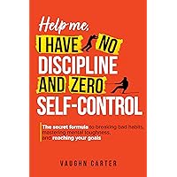 Help Me, I Have No Discipline and Zero Self-Control: The Secret Formula to Breaking Bad Habits, Mastering Mental Toughness, and Reaching Your Goals (The Help Me Series) Help Me, I Have No Discipline and Zero Self-Control: The Secret Formula to Breaking Bad Habits, Mastering Mental Toughness, and Reaching Your Goals (The Help Me Series) Kindle Audible Audiobook Paperback
