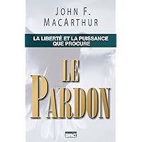 Le pardon (The Freedom and Power of Forgiveness): La liberté et la puissance que procure (French Edition)