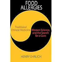 Food Allergies:: Traditional Chinese Medicine, Western Science, and the Search for a Cure Food Allergies:: Traditional Chinese Medicine, Western Science, and the Search for a Cure Kindle Paperback