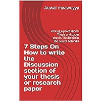 7 Steps On How to write the Discussion section of your thesis or research paper: Writing a professional Thesis and paper checks This book for the secret behind it 7 Steps On How to write the Discussion section of your thesis or research paper: Writing a professional Thesis and paper checks This book for the secret behind it Kindle