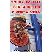 YOUR COMPLETE USER GUIDE FOR KIDNEY STONES YOUR COMPLETE USER GUIDE FOR KIDNEY STONES Kindle Paperback
