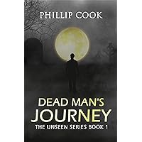 Dead Man's Journey: From Spiritual Death to Life (The Unseen Series Book 1)