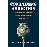 Containing Addiction: The Federal Bureau of Narcotics and the Origins of America's Global Drug War (Culture and Politics in the Cold War and Beyond) Containing Addiction: The Federal Bureau of Narcotics and the Origins of America's Global Drug War (Culture and Politics in the Cold War and Beyond) Paperback Kindle Hardcover