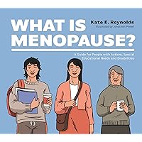 What Is Menopause?: A Guide for People with Autism, Special Educational Needs and Disabilities What Is Menopause?: A Guide for People with Autism, Special Educational Needs and Disabilities Kindle Hardcover