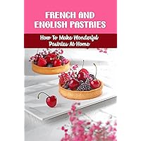 French And English Pastries: How To Make Wonderful Pastries At Home
