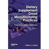 Dietary Supplement Good Manufacturing Practices: Preparing for Compliance Dietary Supplement Good Manufacturing Practices: Preparing for Compliance Kindle Hardcover
