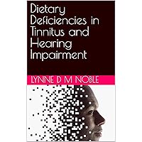 Dietary Deficiencies in Tinnitus and Hearing Impairment Dietary Deficiencies in Tinnitus and Hearing Impairment Kindle Paperback