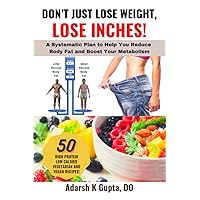 Don't Just Lose Weight, Lose Inches!: A Systematic Plan To Help You Reduce Body Fat And Boost Your Metabolism Don't Just Lose Weight, Lose Inches!: A Systematic Plan To Help You Reduce Body Fat And Boost Your Metabolism Paperback Kindle Hardcover