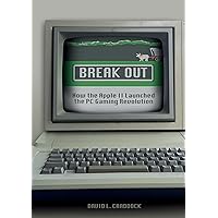 Break Out: How the Apple II Launched the PC Gaming Revolution Break Out: How the Apple II Launched the PC Gaming Revolution Hardcover