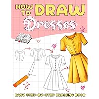 How to Draw Dresses: Easy Step By Step How To Draw Book For Kids Ages 4-8 8-12 Adults With Beautiful Dresses, Gifts For Christmas, Birthday