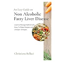 AN EASY GUIDE ON NON ALCOHOLIC FATTY LIVER DISEASE.: Learn to Manage NAFLD with Easy To Make Recipes and Lifestyle Changes. AN EASY GUIDE ON NON ALCOHOLIC FATTY LIVER DISEASE.: Learn to Manage NAFLD with Easy To Make Recipes and Lifestyle Changes. Kindle Paperback