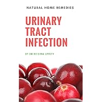 Urinary Tract Infection: Natural Home Remedies Urinary Tract Infection: Natural Home Remedies Kindle