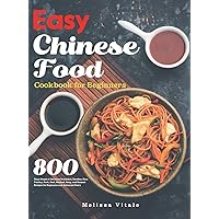 Easy Chinese Food Cookbook for Beginners: 800 Days Simple & Delicious Breakfast, Noodles, Rice, Poultry, Pork, Beef, Seafood, Soup, and Dessert Recipes for Beginners and Advanced Users Easy Chinese Food Cookbook for Beginners: 800 Days Simple & Delicious Breakfast, Noodles, Rice, Poultry, Pork, Beef, Seafood, Soup, and Dessert Recipes for Beginners and Advanced Users Hardcover
